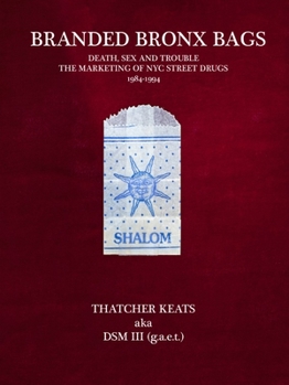 Paperback Branded Bronx Bags: Death, Sex and Trouble: The Marketing of NYC Street Drugs 1984-1994 Book