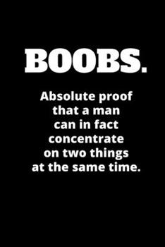 Boobs. Absolute Proof That a Man Can In fact Concentrate On Two Things At The Same Time.: Funny Notebook for Men | Funny Father's Day Gifts | Father's ... Birthday Notebook for Men | 6x9 Lined Journal