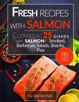 Paperback Fresh recipes with salmon.: Cookbook: 25 delicious dishes with salmon: smoked, barbecue, salads, snacks, pies. Book
