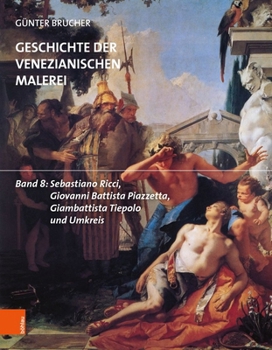 Geschichte Der Venezianischen Malerei: Band 8: Sebastiano Ricci, Giovanni Battista Piazzetta, Giambattista Tiepolo Und Umkreis (German Edition)