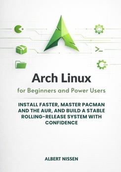 Paperback Arch Linux for Beginners and Power Users: Install Faster, Master pacman and the AUR, and Build a Stable Rolling-Release System with Confidence Book