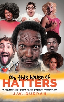 Hardcover Oh, This House of Hatters: An Absurdist Tale - Seldom Always Something Not in Between Book