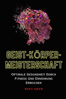 Paperback Geist-Körper- Meisterschaft: Optimale Gesundheit Durch Fitness Und Ernährung Erreichen [German] Book