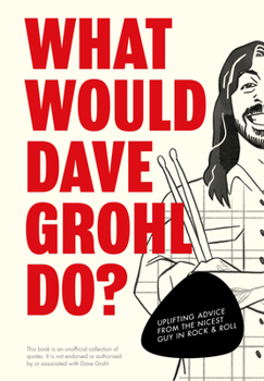 Hardcover What Would Dave Grohl Do?: Uplifting Advice from the Nicest Guy in Rock & Roll Book