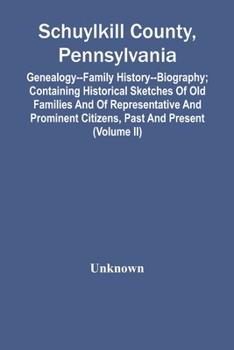 Paperback Schuylkill County, Pennsylvania; Genealogy--Family History--Biography; Containing Historical Sketches Of Old Families And Of Representative And Promin Book