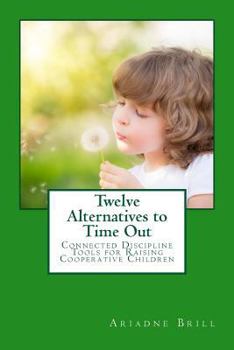 Paperback Twelve Alternatives to Time Out: Connected Discipline Tools for Raising Cooperative Children Book