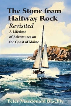 Stone from Halfway Rock Revisited : A Lifetime of Adventures on the Coast of Maine