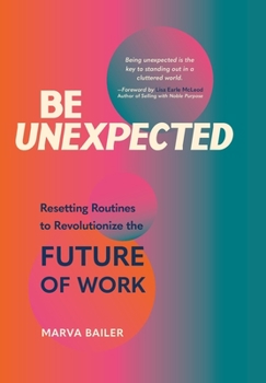 Hardcover Be Unexpected: Resetting Routines to Revolutionize the Future of Work Book