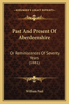 Paperback Past And Present Of Aberdeenshire: Or Reminiscences Of Seventy Years (1881) Book