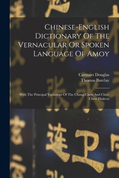 Paperback Chinese-english Dictionary Of The Vernacular Or Spoken Language Of Amoy: With The Principal Variations Of The Chang-chew And Chin-chew Dialects Book