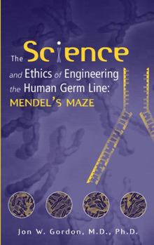 The Science and Ethics of Engineering the Human Germ Line: Mendel's Maze