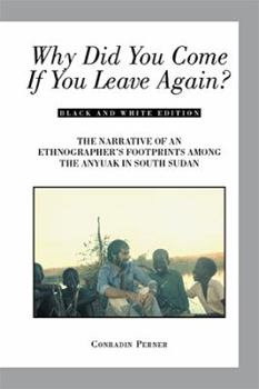 Paperback Why Did You Come If You Leave Again?: The Narrative of an Ethnographer's Footprints Among the Anyuak in South Sudan Book