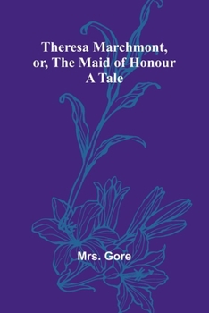 Theresa Marchmont, or, the Maid of Honour: A Tale