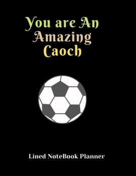 You are An Amazing Caoch Lined NoteBook Planner: Awesome appreciation gift Holiday Present for employees, staff. Joke and gag  gift for  women, husband, wife boys girls men