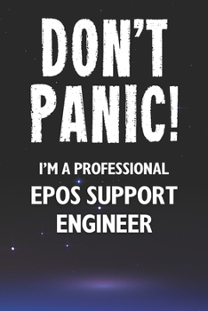 Don't Panic! I'm A Professional EPoS Support Engineer: Customized 100 Page Lined Notebook Journal Gift For A Busy EPoS Support Engineer: Far Better Than A Throw Away Greeting Card.