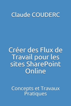 Paperback Créer des Flux de Travail pour les sites SharePoint Online: Concepts et Travaux Pratiques [French] Book