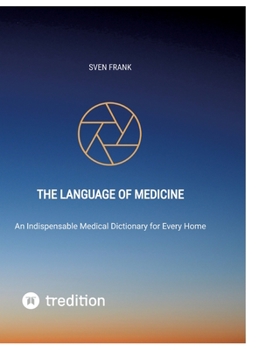 The Language of Medicine: An Indispensable Medical Dictionary for Every Home