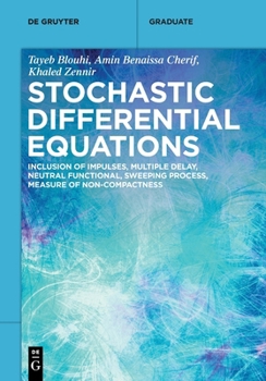 Stochastic Differential Equations: Inclusion of Impulses, Multiple Delay, Neutral Functional, Sweeping Process, Measure of Non-Compactness (de Gruyter Textbook)