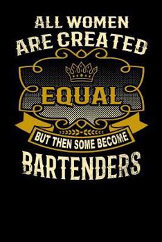 Paperback All Women Are Created Equal But Then Some Become Bartenders: Funny 6x9 Bartender Notebook Book