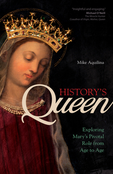 History's Queen : Exploring Mary's Pivotal Role from Age to Age