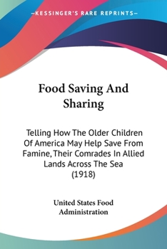 Food Saving And Sharing: Telling How The Older Children Of America May Help Save From Famine, Their Comrades In Allied Lands Across The Sea