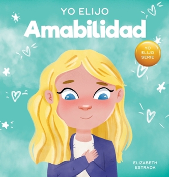 Hardcover Yo Elijo Amabilidad: Un libro ilustrado y colorido sobre la bondad, la compasión y la empatía [Spanish] Book