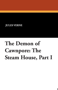 The Steam House: The Demon of Cawnpore (Part 1) by Jules Verne (Illustrated) [1881] - Book #1 of the Steam House