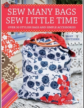 Paperback Sew Many Bags, Sew Little Time: Over 30 Simply Stylish Bags and Accessories Book