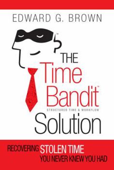 Hardcover The Time Bandit Solution: Recovering Stolen Time You Never Knew You Had Book