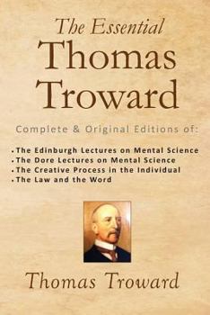 Paperback The Essential Thomas Troward: Complete & Original Editions of The Edinburgh Lectures on Mental Science, The Dore Lectures on Mental Science, The Cre Book