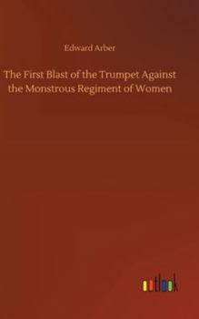 Hardcover The First Blast of the Trumpet Against the Monstrous Regiment of Women Book