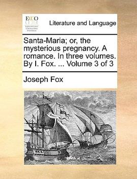 Paperback Santa-Maria; or, the mysterious pregnancy. A romance. In three volumes. By I. Fox. ... Volume 3 of 3 Book