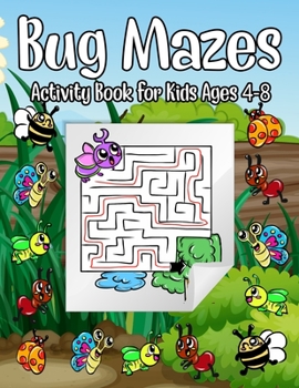 Bug Mazes Activity Book for Kids Ages 4-8: A BIG Early Learning Brain Game Workbook For Kids With Tons Of Insects, Bugs and Crawlers To Color and Solve For Hours Of Fun