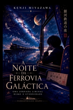 A Noite da Ferrovia Galáctica: Uma Jornada Liminal Rumo à Eternidade — A obra-prima japonesa que inspirou gerações de artistas, escritores e cineastas (Portuguese Edition)