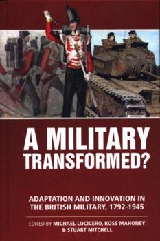 A Military Transformed?: Adaptation and Innovation in the British Military, 1792-1945 - Book  of the Wolverhampton Military Studies
