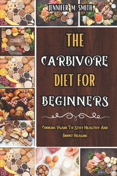 Paperback The Carbivore Diet For Beginners: Cooking Plans To Stay Healthy And Boost Healing: Super Easy, Delicious, Low-Sugar & Low-Carbs Recipes For All Book