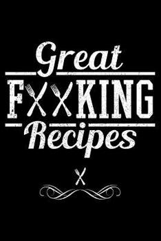 Great Fucking Recipes : 6x9 100 Pages - Blank Recipe Book Journal Cookbook to Write in Notebook for Chefs Men Women Funny Gift