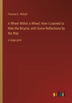 Paperback A Wheel Within a Wheel; How I Learned to Ride the Bicycle, with Some Reflections by the Way: in large print Book