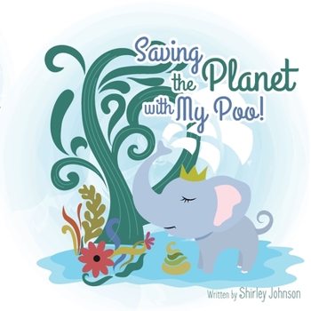 Paperback Saving The Planet With My Poo: How Elephant Poo Is Being Transformed into Eco Paper! Book