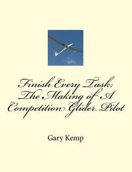 Paperback Finish Every Task: The Making of A Competition Glider Pilot Book