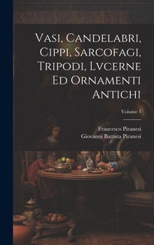 Vasi, candelabri, cippi, sarcofagi, tripodi, lvcerne ed ornamenti antichi; Volume 1