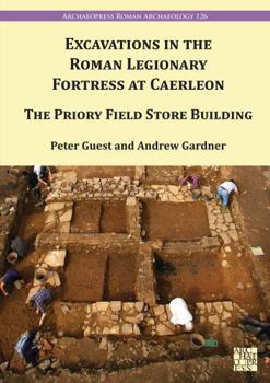 Paperback Excavations in the Roman Legionary Fortress at Caerleon: The Priory Field Store, 2007-2010 Book