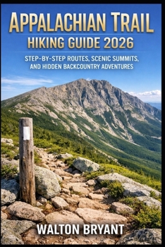 APPALACHIAN TRAIL HIKING GUIDE 2026: STEP-BY-STEP ROUTES, SCENIC SUMMITS, AND HIDDEN BACKCOUNTRY ADVENTURES (TRAILS & TRAVELS)