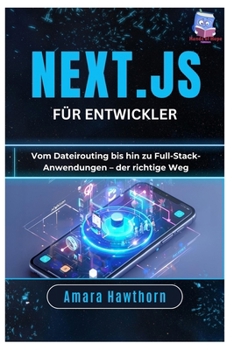 Next.js für Entwickler: Vom Dateirouting bis hin zu Full-Stack-Anwendungen – der richtige Weg (German Edition)