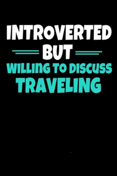 Paperback Introverted But Willing To Discuss Traveling: Traveling Journal Gift - 120 Blank Lined Page Book