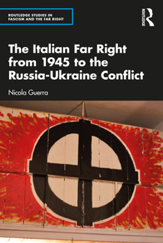 The Italian Far Right from 1945 to the Russia-Ukraine Conflict - Book  of the Routledge Studies in Fascism and the Far Right
