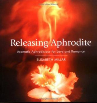 Paperback Releasing Aphrodite: Aromatic Aphrodisiacs for Love and Romance Book