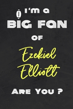 Paperback I'm a Big Fan of Ezekiel Elliott Are You ? - Notebook for Notes, Thoughts, Ideas, Reminders, Lists to do, Planning(for Football Americain lovers, Rugb Book