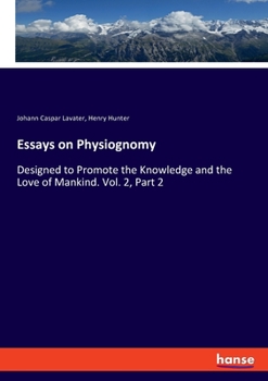 Paperback Essays on Physiognomy: Designed to Promote the Knowledge and the Love of Mankind. Vol. 2, Part 2 Book