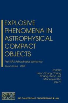 Hardcover Explosive Phenomena in Astrophysical Compact Objects: First Kias Astrophysics Workshop, Seoul, Korea, 24-27 May 2000 Book
